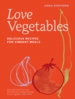 Love Vegetables : Delicious Recipes for Vibrant Meals - Book