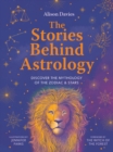 The Stories Behind Astrology : Discover the mythology of the zodiac & stars - Book