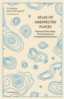 Atlas of Unexpected Places : Haphazard Discoveries, Chance Places and Unimaginable Destinations - Book