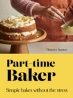 Part-Time Baker : Simple bakes without the stress - Book
