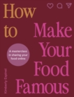 How to Make Your Food Famous : A Masterclass in Sharing Your Food Online - Book