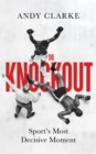 The Knockout : Sport's Most Decisive Moment - eBook