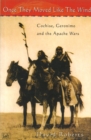 Once They Moved Like The Wind 49 : Cochise, Geronimo and the Apache Wars - Book