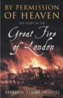 By Permission Of Heaven : The Story of the Great Fire of London - Book