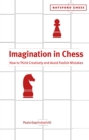 Imagination in Chess : How to Think Creatively and Avoid Foolish Mistakes - Book