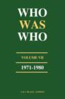 Who Was Who (1971-1980) : A Companion to Who's Who Containing the Biographies of Those Who Died During the Decade 1971-1980 v. 7 - Book