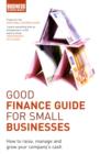 Good Finance Guide for Small Businesses : How to Raise, Manage and Grow Your Company's Cash - Book