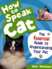 How to Speak Cat! : The Essential Guide to Understanding Your Pet - Book