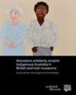 Ancestors, Artefacts, Empire : Indigenous Australia in British and Irish Museums - Book