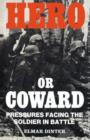 Hero or Coward : Pressures Facing the Soldier in Battle - Book