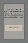 The Future of Rural Development : Between the Adjustment of the Project Approach and Sectoral Programme Desig - Book