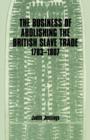 The Business of Abolishing the British Slave Trade, 1783-1807 - Book
