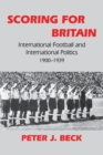 Scoring for Britain : International Football and International Politics, 1900-1939 - Book