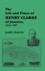 The Life and Times of Henry Clarke of Jamaica, 1828-1907 - Book