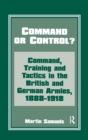 Command or Control? : Command, Training and Tactics in the British and German Armies, 1888-1918 - Book