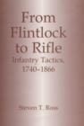 From Flintlock to Rifle : Infantry Tactics, 1740-1866 - Book