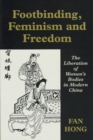 Footbinding, Feminism and Freedom : The Liberation of Women's Bodies in Modern China - Book