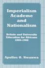 Imperialism, Academe and Nationalism : Britain and University Education for Africans 1860-1960 - Book