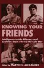 Knowing Your Friends : Intelligence Inside Alliances and Coalitions from 1914 to the Cold War - Book