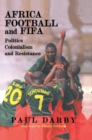 Africa, Football and FIFA : Politics, Colonialism and Resistance - Book