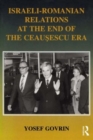 Israeli-Romanian Relations at the End of the Ceausescu Era : As Seen by Israel's Ambassador to Romania 1985-1989 - Book