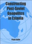 Constructing Post-Soviet Geopolitics in Estonia - Book