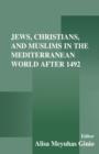Jews, Christians, and Muslims in the Mediterranean World After 1492 - Book
