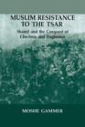 Muslim Resistance to the Tsar : Shamil and the Conquest of Chechnia and Daghestan - Book