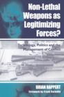 Non-lethal Weapons as Legitimising Forces? : Technology, Politics and the Management of Conflict - Book