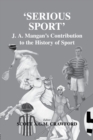 Serious Sport : J.A. Mangan's Contribution to the History of Sport - Book