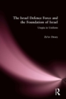 The Israeli Defence Forces and the Foundation of Israel : Utopia in Uniform - Book