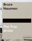 Bruce Nauman : The True Artist - Book