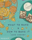 What to Bake & How to Bake It - Book