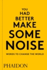 You Had Better Make Some Noise : Words to Change the World - Book