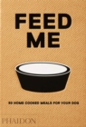 Feed Me : 50 Home Cooked Meals for your Dog - Book