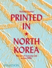 Printed in North Korea : The Art of Everyday Life in the DPRK - Book