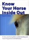 Know Your Horse Inside out : A Clear, Practical Guide to Understanding and Improving Posture and Behaviour - Book