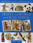 Travel the World in Cross Stitch : Over 500 Original Motifs and 12 Stunning Designs - Book