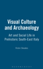 Visual Culture and Archaeology : Art and Social Life in Prehistoric South-East Italy - Book