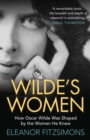 Wilde's Women : How Oscar Wilde was Shaped by the Women he Knew - Book