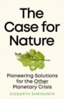 The Case for Nature : Pioneering Solutions for the Other Planetary Crisis - Book