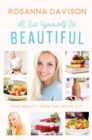 Eat Yourself Beautiful : True Beauty, from the Inside Out - Book