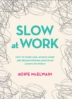 Slow At Work : How to work less, achieve more and regain your balance in an always-on world - Book