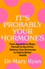 It's Probably Your Hormones : From Appetite to Sleep, Periods to Sex Drive, Balance Your Hormones to Unlock Better Health - Book