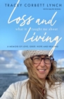 Loss and What it Taught Me About Living : A memoir of love, grief, hope and healing - Book