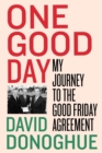 One Good Day : My Journey to the Good Friday Agreement - Book