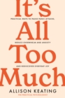 It's All Too Much : Practical ways to pause panic attacks and overwhelm, reduce anxiety, and rediscover everyday joy - Book
