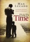 Dad Time : Savoring the God-Given Moments of Fatherhood - eBook