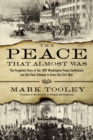 The Peace That Almost Was : The Forgotten Story of the 1861 Washington Peace Conference and the Final Attempt to Avert the Civil War - Book