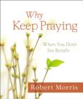 Why Keep Praying? : When You Don't See Results - Book